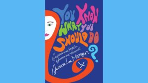 'You Know What You Should Do?' - Jessica Lee Morgan